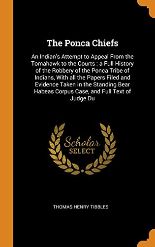 The Ponca Chiefs: An Indian's Attempt to Appeal from the Tomahawk to the Courts: A Full History of t by Thomas Henry Tibbles