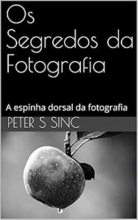 Livro Os Segredos da Fotografia: A espinha dorsal da fotografia