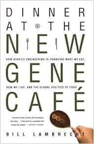 Dinner At The New Gene Cafe How Genetic Engineering Is