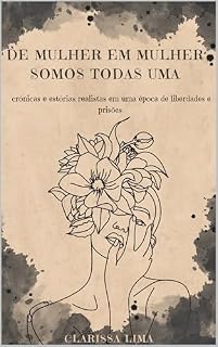 Livro De Mulher em Mulher Somos Todas Uma: Crônicas de histórias realistas de uma época de liberdades e prisões