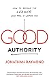 Good Authority: How to Become the Leader Your Team Is Waiting For