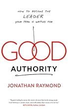 Good Authority: How to Become the Leader Your Team Is Waiting For