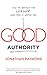 Good Authority: How to Become the Leader Your Team Is Waiting For - Book by Jonathan Raymond