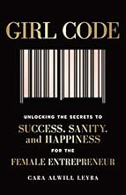 Girl Code: Unlocking the Secrets to Success, Sanity, and Happiness for the Female Entrepreneur