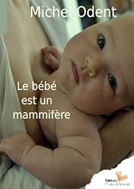 Le Bebe Est Un Mammifere Michel Odent Babelio