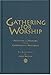 Gathering for Worship: Patterns and Prayers for the Community of Disciples