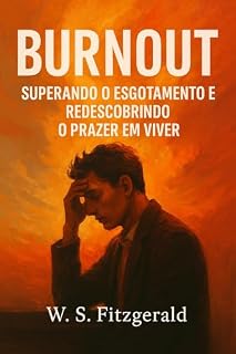 Livro Burnout: Superando o Esgotamento e Redescobrindo o Prazer em Viver