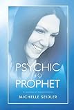 Psychic to Prophet: A Journey of Transformation by Michelle Seidler