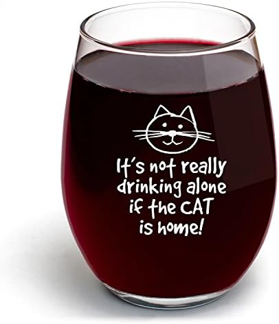 It’s Not Really Drinking Alone If The Cat Is Home Wine Glass - Stemless - Large Pour (15 oz.) Funny Gift Idea for Cat Lovers