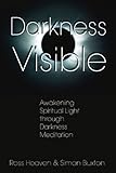 Darkness Visible: Awakening Spiritual Light through Darkness Meditation by Ross Heaven, Simon Buxton