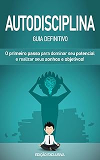 Livro AUTODISCIPLINA: Dominar a autodisciplina é o primeiro passo para atingir o seu potencial mais elevado