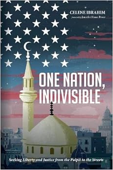 One Nation, Indivisible: Seeking Liberty and Justice from the Pulpit to the Streets, by Celene Ibrahim One Nation, Indivisible: Seeking Liberty and Justice from the Pulpit to the Streets, by Celene Ibrahim