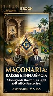 Livro Maçonaria: Raízes e Influência: A Evolução da Ordem e Seu Papel no Brasil Contemporâneo