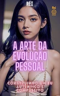Livro A Arte da Evolução Pessoal: Construindo um Eu Autêntico e Compassivo
