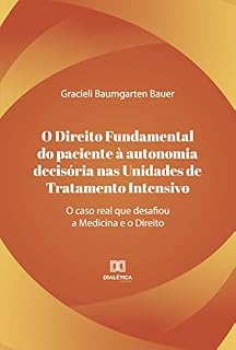 O direito fundamental do paciente à autonomia decisória nas unidades de tratamento intensivo: o caso real que desafiou a medicina e o direito