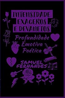 Livro INTENSIDADE, EXAGEROS E DEVANEIOS: Profundidade Emotiva Poética