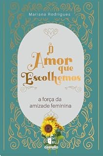 Livro O Amor que Escolhemos: A Força da Amizade Feminina