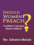 Should Women Preach?: The Biblical Truth About Women in Ministry by Rev. Salvatore Mancini