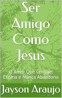 Livro Ser Amigo Como Jesus: O Amor Que Corrige, Ensina e Nunca Abandona