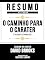 Livro Resumo Estendido - O Caminho Para O Caráter (The Road To Character) - Baseado No Livro De David Brooks