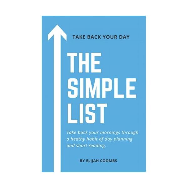 The Simple List: A 21 Day Guide To Take Control Of Your Day And Increase Motivation While You Pursue Your Goals.