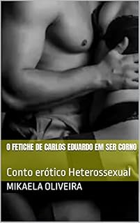 Livro O Fetiche de Carlos Eduardo em ser Corno: Conto erótico Heterossexual