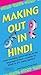 Making Out in Hindi: From everyday conversation to the language of love - a guide to Hindi as it's really spoken! (Hindi Phrasebook) (Tuttle Specials)