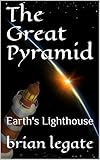 The Great Pyramid: Earth's Lighthouse by brian legate