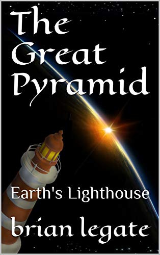 The Great Pyramid: Earth's Lighthouse by brian legate