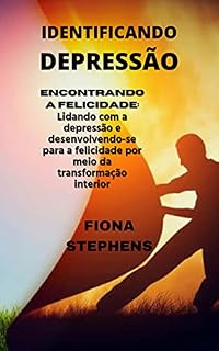 Livro IDENTIFICAÇÃO DA DEPRESSÃO: Encontrando a Felicidade: Enfrentando a Depressão e desenvolvendo-se para a felicidade através da transformação interior