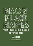 Māori Place Names: Their Meanings and Origins, Fourth Edition by