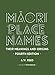 Māori Place Names: Their Meanings and Origins, Fourth Edition by