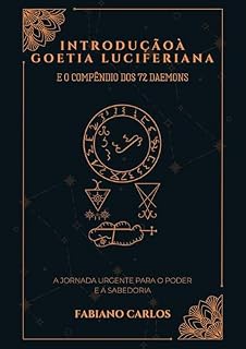 Livro Introdução à Goétia Luciferiana e o Compêndio dos 72 Daemons: Início aos estudos da Goétia Luciferiana, e a introdução e conexão com os Daemons. (A Goétia Luciferiana Desmistificada Livro 2)