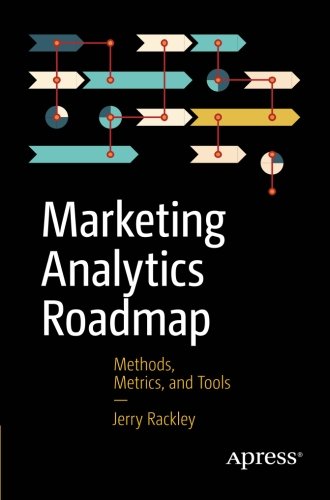 Marketing Analytics Roadmap: Methods, Metrics, and Tools, by Jerry Rackley