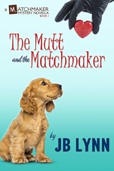 The Mutt and the Matchmaker: A Matchmaker Mystery Novella by [Lynn, JB]
