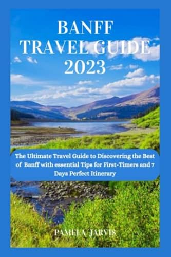 Banff Travel Guide 2023: The Ultimate Travel Guide to Discovering the ...