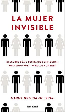 La mujer invisible: Descubre cómo los datos configuran un mundo ...