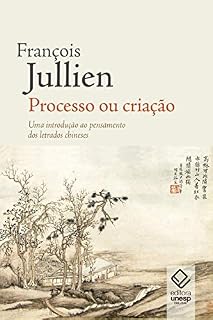 Livro Processo ou criação: Uma introdução ao pensamento dos letrados chineses