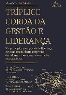 Livro Tríplice Coroa da Gestão e Liderança: Os Princípios Atemporais de Liderança e Gestão Que Moldam Empresas Duradouras, Inovadoras e Centradas na Excelência