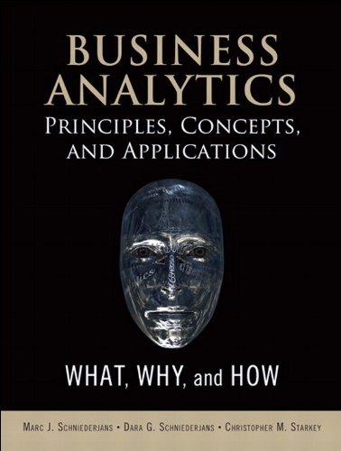 Business Analytics Principles, Concepts, and Applications: What, Why, and How (FT Press Analytics), by Marc J. Schniederjans, Dara G. Schn Business Analytics Principles, Concepts, and Applications: What, Why, and How (FT Press Analytics), by Marc J. Schniederjans, Dara G. Schn