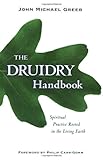 The Druidry Handbook: Spiritual Practice Rooted in the Living Earth by John Michael Greer, Philip Carr-Gomm