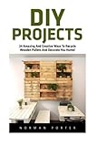 DIY Projects: 24 Amazing And Creative Ways To Recycle Wooden Pallets And Decorate You Home! (DIY Projects, DIY Household Hacks, Wood Pallet)