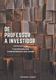 Livro De Professor a Investidor: Transforme seu conhecimento em renda!