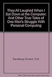 They All Laughed When I Sat Down at the Computer: And Other True Tales of One Man's Struggle With Personal Computing cover