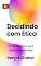 Livro Decidindo com Ética: Um Guia Prático para Tomada de Decisões