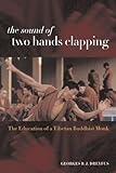 The Sound of Two Hands Clapping: The Education of a Tibetan Buddhist Monk by 
