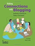 Making Connections with Blogging: Authentic Learning for Today's Classrooms by Lisa Parisi, Brian Crosby