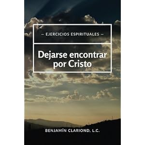 Dejarse encontrar por Cristo: Ejercicios espirituales (Espiritualid y oración) (Volume 1) (Spanish Edition)