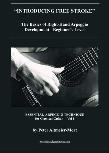 "Introducing Free Stroke" The Basics of Right-Hand Arpeggio Development - Beginner's Level: Essential Arpeggio Technique for Classical Guitar - Vol 1