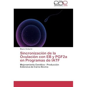 Sincronización de la Ovulación con EB y PGF2a en Programas de IATF: Mejoramiento Genético - Producción Extensiva de Carne Bovina (Spanish Edition)